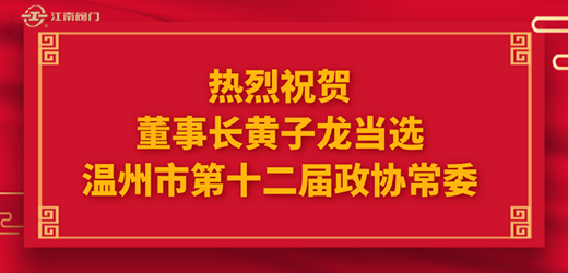 熱烈祝賀溫州市十四屆人大一次會(huì)議、市政協(xié)十二屆一次會(huì)議圓滿召開，江南控股集團(tuán)董事長黃子龍光榮當(dāng)選為溫州市第十二屆政協(xié)常委